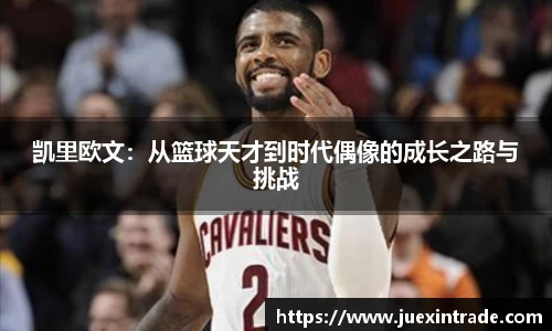 凯里欧文：从篮球天才到时代偶像的成长之路与挑战