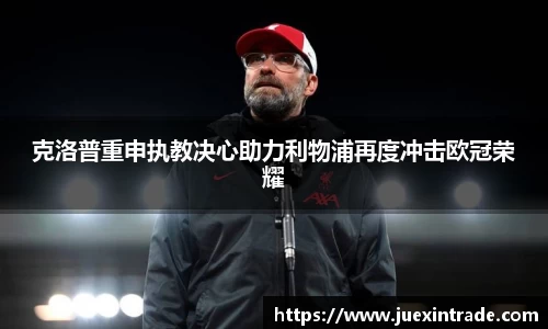 克洛普重申执教决心助力利物浦再度冲击欧冠荣耀